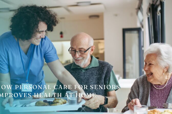 How Personal Care for Seniors Improves Health and Wellbeing at Home