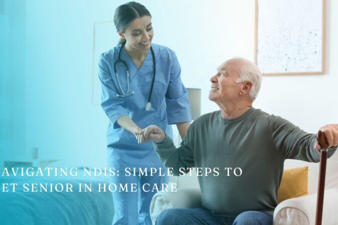 Navigating NDIS: Simple Steps to Get Senior In Home Care