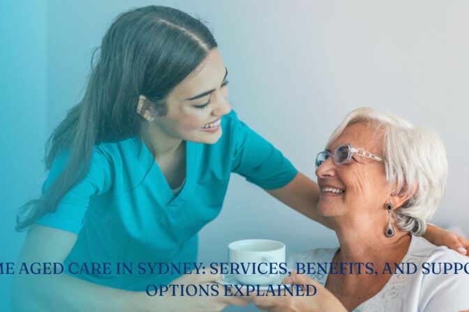 Home Aged Care Sydney: Services, Benefits, and Support Options Explained