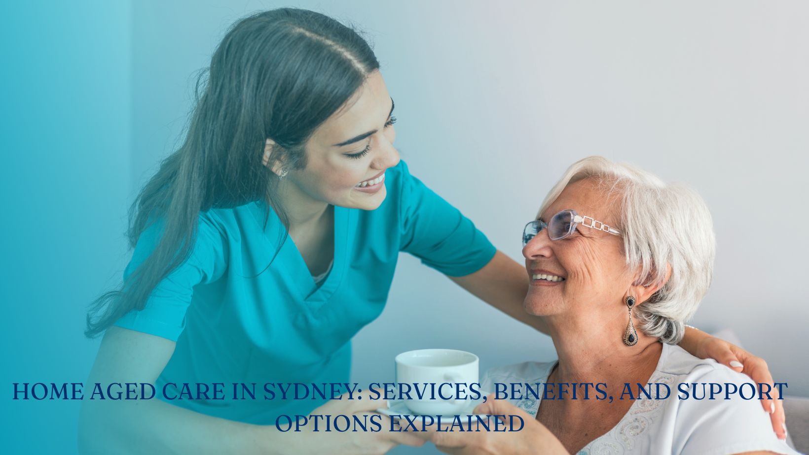 Home Aged Care Sydney: Services, Benefits, and Support Options Explained