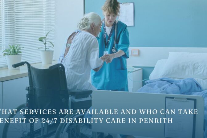 24/7 Disability Care Penrith: What Services Are Available and Who Can Take Benefit