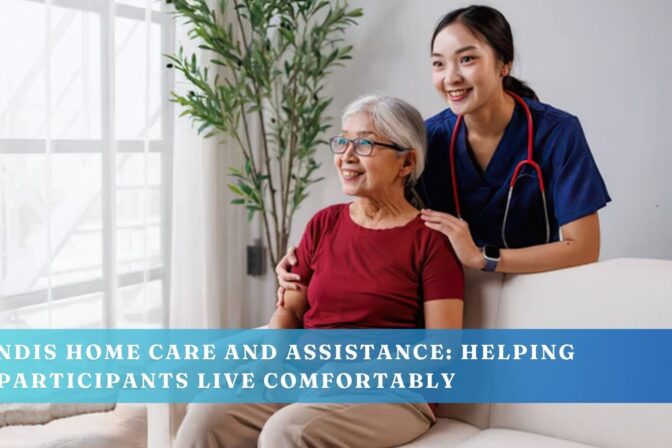 NDIS Home Care and Assistance: Helping Participants Live Comfortably