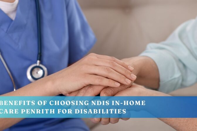 Benefits of Choosing NDIS In-Home Care Penrith for People with Disabilities